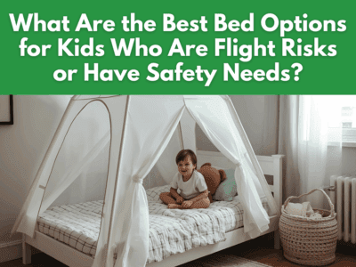 What Are the Best Bed Options for Kids Who Are Flight Risks or Have Safety Needs?
