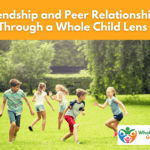 Friendship and Peer Relationships Through a Whole Child Lens