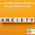How to Help Kids with Anxiety Using a Holistic Lens