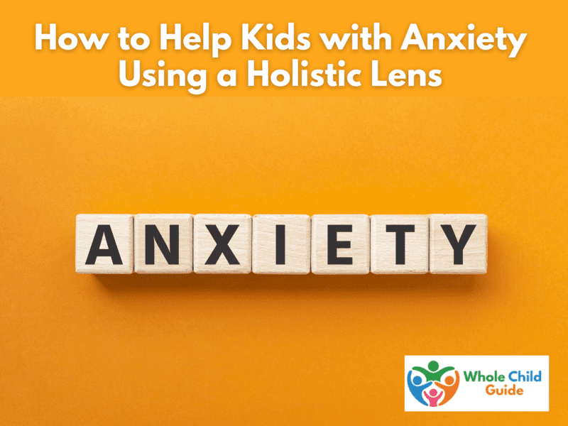 How to Help Kids with Anxiety Using a Holistic Lens